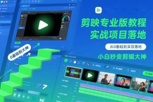 剪映专业版教程，从0基础到实战项目落地，小白秒变剪辑大神