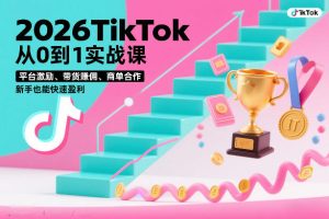 2026TikTok从0到1实战课，平台激励、带货賺佣、商单合作，新手也能快速盈利（3天直播课）
