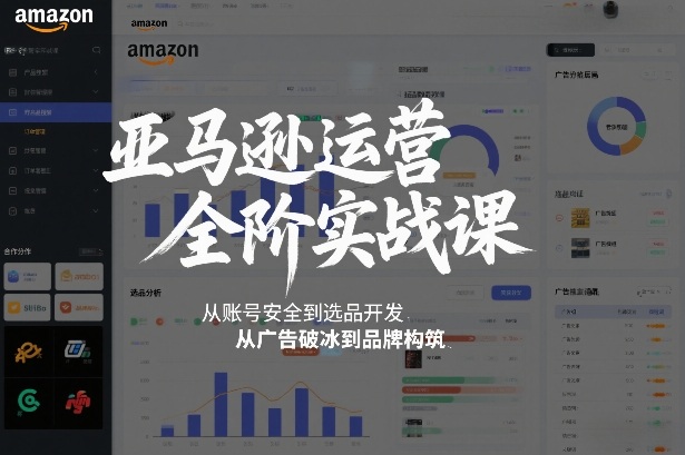 亚马逊运营全阶实战课,从账号安全到选品开发,从广告破冰到品牌构筑(更新2026年2月)