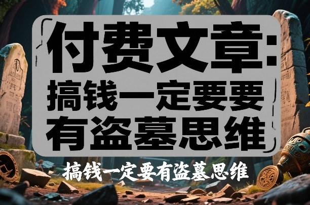 付费文章：搞钱一定要有盗墓思维