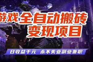 （17463期）游戏全自动搬砖变现，日收益千元，永不失业副业兼职！