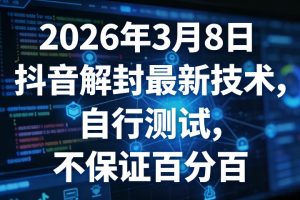 2026年3月8日抖音解封最新技术，自行测试，不保证百分百