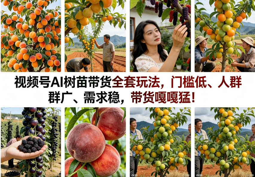 视频号AI树苗带货全套玩法,门槛低、人群广、需求稳,带货嘎嘎猛!(更新0322)