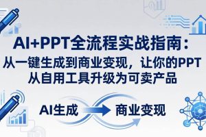(18142期)AI+PPT全流程实战指南-更新4月21:从一键生成到商业变现,让你的PPT从自用工具升级为可卖产品