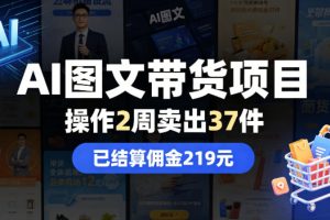 AI图文带货项目，操作2周卖出37件，已结算佣金219