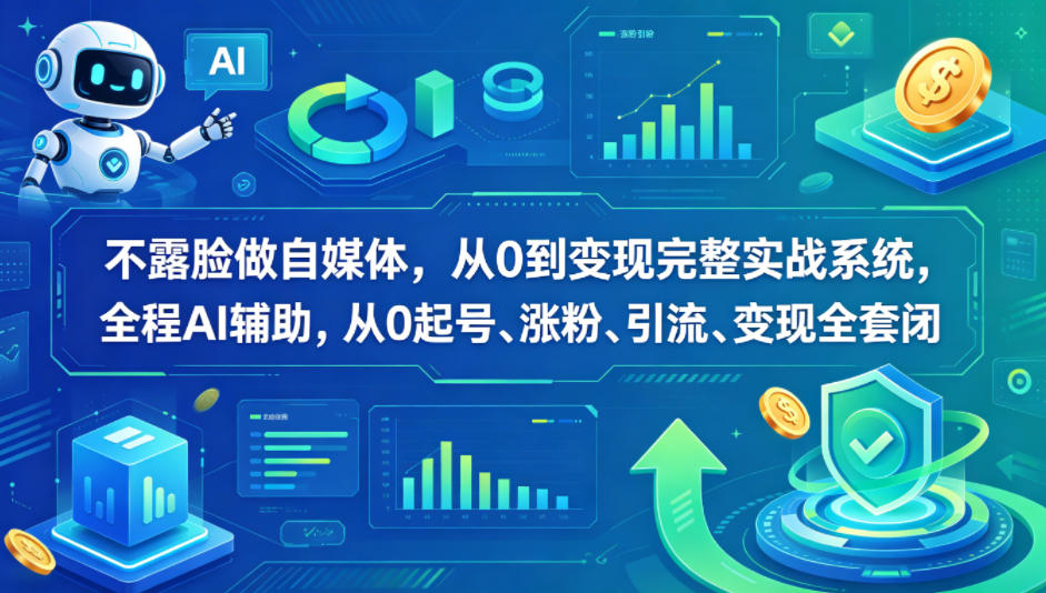 不露脸做自媒体,从0到变现完整实战系统,全程AI辅助,从0起号、涨粉、引流、变现全套闭环