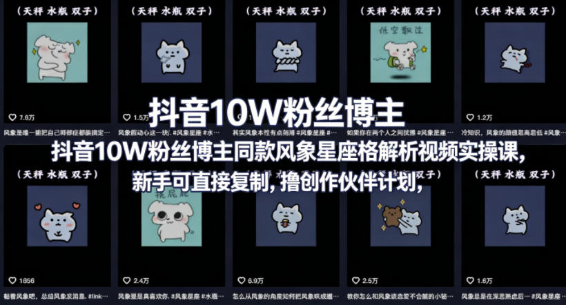 抖音10W粉丝博主同款星座性格解析视频实操课,新手可直接复制,撸创作伙伴计划,分成计划等