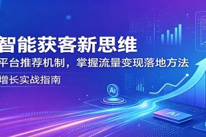 AI智能获客新思维：拆解平台推荐机制，掌握流量变现落地方法
