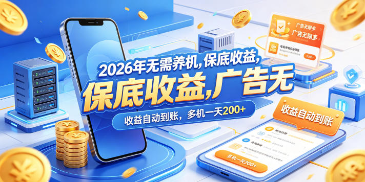 2026年无需养机,保底收益,广告无限多,收益自动到账,多机一天200+【揭秘】