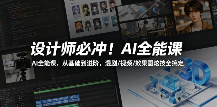 设计师必冲!AI全能课,从基础到进阶,漫剧/视频/效果图炫技全搞定