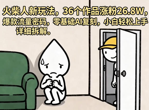 火柴人新玩法,36个作品涨粉26.8W,爆款流量密码,零基础AI复刻,小白轻松上手,详细拆解