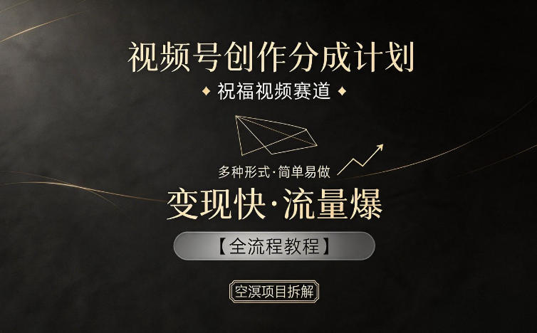 视频号创作分成计划,祝福视频赛道,多种制作形式,简单易做,变现快流量爆【全流程教程】