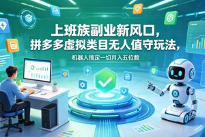 上班族副业新风口，拼多多虚拟类目无人值守玩法，机器人搞定一切月入五位数【揭秘】