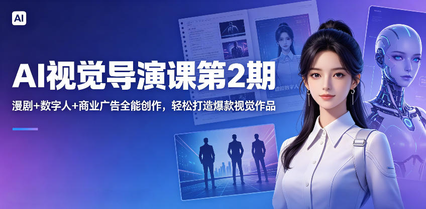 AI视觉导演课第2期,漫剧+数字人+商业广告全能创作,轻松打造爆款视觉作品