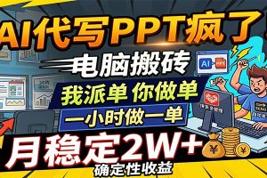 AI代写PPT疯了，电脑搬砖我派单，你做单，一小时做一单，月稳定2W+，确定性收益