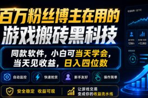百万粉丝博主在用的游戏搬砖黑科技，同款软件，小白可当天学会，当天见收益，日入四位数【揭秘】