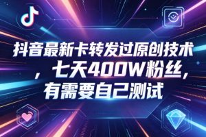 抖音最新卡转发过原创技术，七天400W粉丝，有需要自己测试