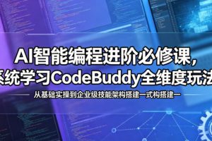 AI智能编程进阶必修课，系统学习CodeBuddy全维度玩法，从基础实操到企业级技能架构搭建一站式精通