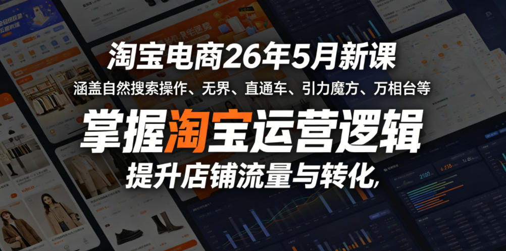 淘宝电商26年5月新课,涵盖自然搜索操作、无界、直通车、引力魔方、万相台等,掌握淘宝运营逻辑,提升店铺流量与转化