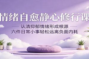 情绪自愈静心修行课：认清抑郁情绪形成根源，六件日常小事轻松远离负面内耗