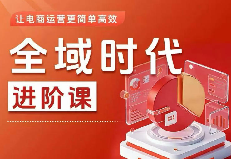 全域时代进阶课,更简单高效的全域投放实操,让电商运营更简单高效