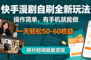 快手漫剧自刷全新玩法，操作简单，有手机就能做，一天轻松50-60收益，碎片时间就能变现【揭秘】