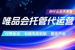 唯品会托管代运营，付费投流玩法，包赔兜底机制，稳定产出【揭秘】