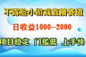 不露脸小游戏直播赛道，日收益500-1k+，可全自动AI玩，可脚本玩，可真人玩，项目稳定，上手快【揭秘】