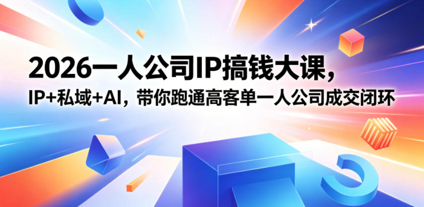 2026一人公司IP搞钱大课扬州站,IP+私域+AI,带你跑通高客单一人公司成交闭环(5.15-16-17)