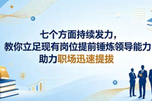 付费文章：七个方面持续发力，教你立足现有岗位提前锤炼领导能力，助力职场迅速提拔