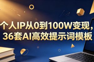 个人IP从0到100W变现，36套AI高效提示词模板【文档】