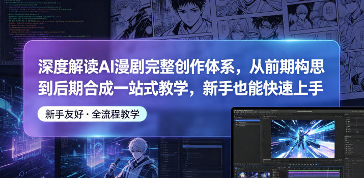 深度解读AI漫剧完整创作体系,从前期构思到后期合成一站式教学,新手也能快速上手