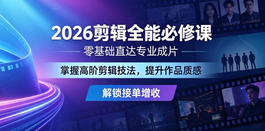 2026剪辑全能必修课,零基础直达专业成片,掌握高阶剪辑技法,提升作品质感解锁接单增收