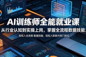 AI训练师全能就业课，从行业认知到实操上岗，掌握全流程数据技能，轻松入职新兴热门岗位