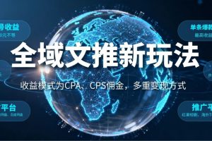 全域文推新玩法：收益模式为CPA、CPS佣金，多重变现方式