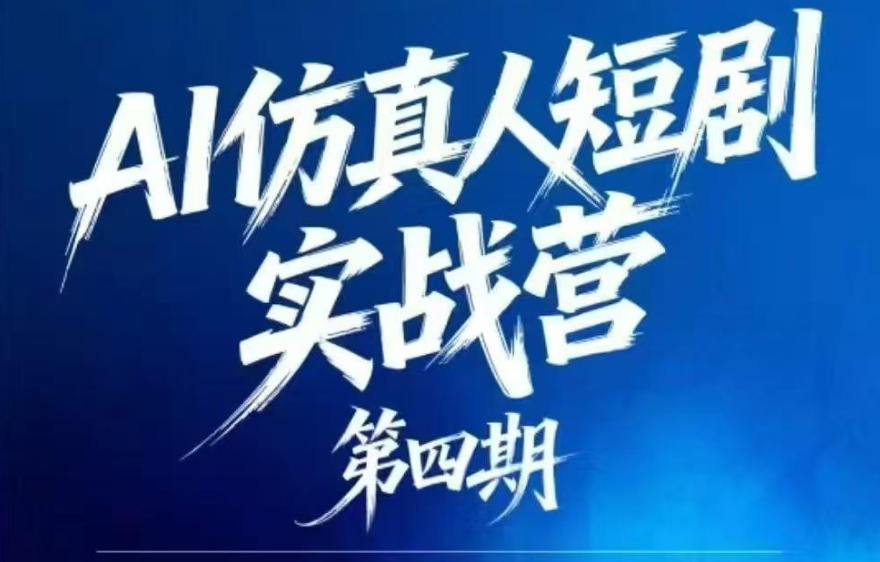 AI仿真人短剧实战营第四期,21天做出第一部AI仿真人短剧,普通人也能入局AI短剧新赛道