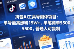 抖音AI工具号测评项目，单号最高涨粉15W+，单笔商单5.5k，也可进伙伴计划，普通人可复制（更新5月）