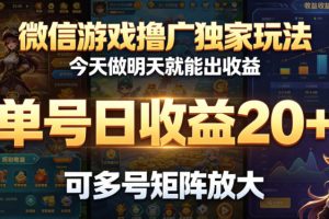 微信游戏撸广独家玩法，今天做明天就能出收益，单号日收益20+，可多号矩阵放大