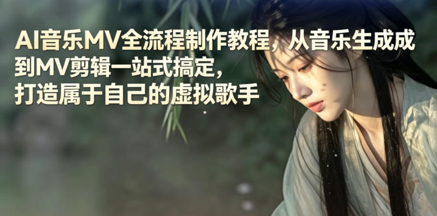AI音乐MV全流程制作教程，从音乐生成到MV剪辑一站式搞定，打造属于自己的虚拟歌手