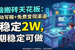 电脑搬砖天花板：AI自动写稿+免费变现渠道，月稳定2W，长期稳定可做