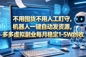 不用囤货不用人工盯守，机器人一键自动发资源，多多虚拟副业每月稳定1-5W创收【揭秘】