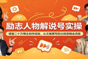 励志人物解说号实操：借鉴二十万博主创作经验，从文案撰写到分段剪辑全流程