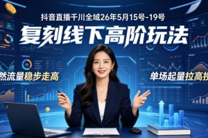 抖音直播千川全域26年5月15号-19号，复刻线下高阶玩法，自然流量稳步走高，单场起量拉高投产