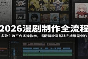 2026漫剧制作全流程：多款主流平台实操教学，搭配剪映零基础完成漫剧创作