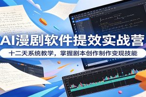 AI漫剧软件提效实战营：十二天系统教学，掌握剧本创作制作变现技能