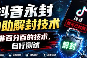 抖音永封自助解封技术，非百分百的技术，自行测试