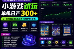 海外新平台，小游戏试玩，单机日产300+，24小时全自动挂G操作（课程附带脚本）【揭秘】