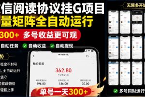 外面收费3999的最新微信阅读协议挂G项目，无限批量矩阵全自动运行，单号一天300+【脚本+使用教程】【揭秘】