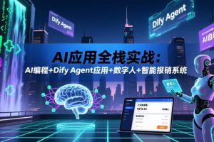 AI应用全栈实战：AI编程+Dify Agent应用+数字人+智能报销系统