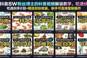 抖音8W粉丝博主的科普视频解说教学，吃透伙伴计划+精选双份收益，新手可直接复制操作